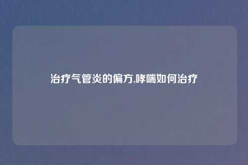 治疗气管炎的偏方,哮喘如何治疗