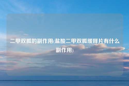 二甲双胍的副作用(盐酸二甲双胍缓释片有什么副作用)