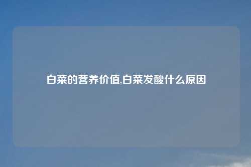 白菜的营养价值,白菜发酸什么原因