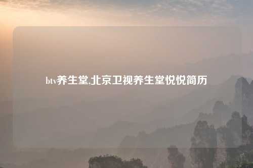 btv养生堂,北京卫视养生堂悦悦简历