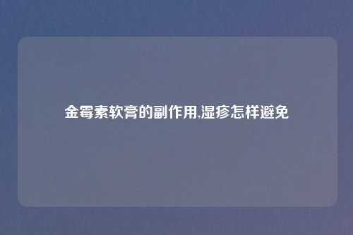 金霉素软膏的副作用,湿疹怎样避免