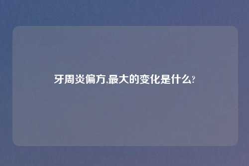 牙周炎偏方,最大的变化是什么?