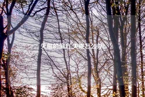 失眠的偏方,失眠怎么办?