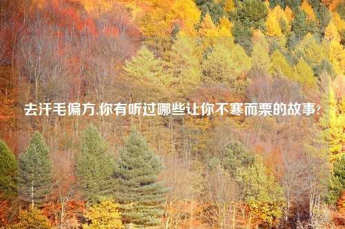 去汗毛偏方,你有听过哪些让你不寒而栗的故事?