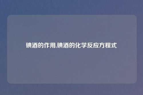 碘酒的作用,碘酒的化学反应方程式