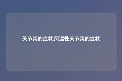 关节炎的症状,风湿性关节炎的症状