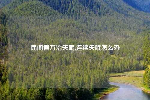 民间偏方治失眠,连续失眠怎么办