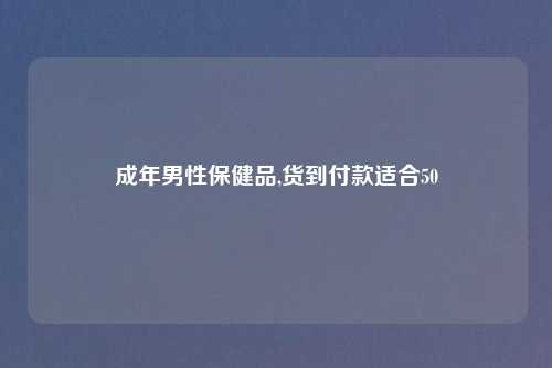 成年男性保健品,货到付款适合50