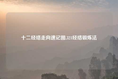 十二经络走向速记图,321经络锻炼法