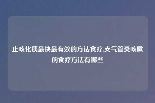 止咳化痰最快最有效的方法食疗,支气管炎咳嗽的食疗方法有哪些