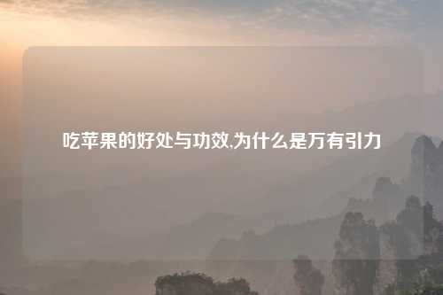 吃苹果的好处与功效,为什么是万有引力