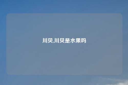 川贝,川贝是水果吗