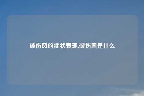 破伤风的症状表现,破伤风是什么