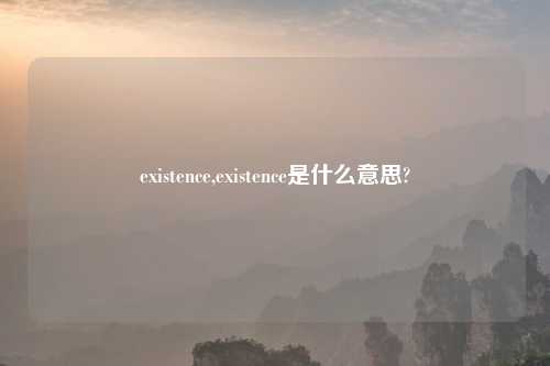 existence,existence是什么意思?