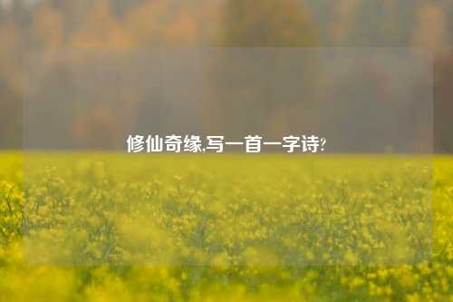 修仙奇缘,写一首一字诗?