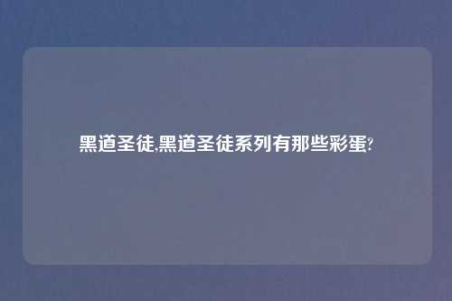 黑道圣徒,黑道圣徒系列有那些彩蛋?