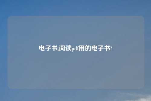 电子书,阅读pdf用的电子书?