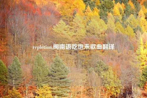 repletion,闽南语吃饱未歌曲翻译