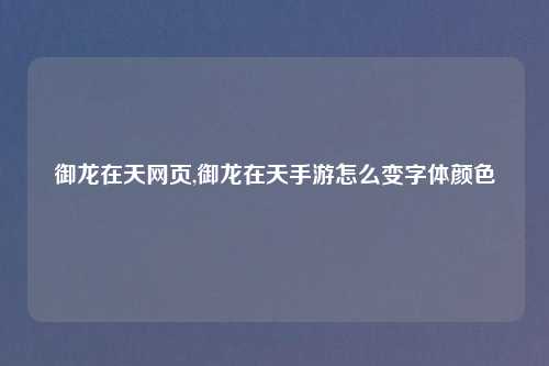 御龙在天网页,御龙在天手游怎么变字体颜色