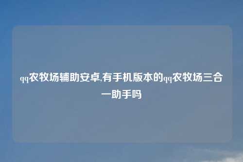 qq农牧场辅助安卓,有手机版本的qq农牧场三合一助手吗