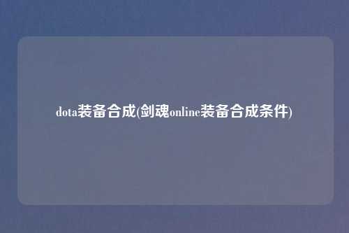 dota装备合成(剑魂online装备合成条件)