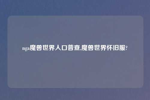 nga魔兽世界人口普查,魔兽世界怀旧服?