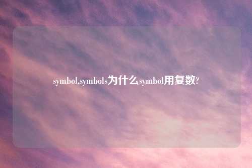 symbol,symbols为什么symbol用复数?