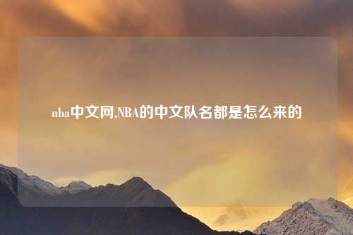 nba中文网,NBA的中文队名都是怎么来的