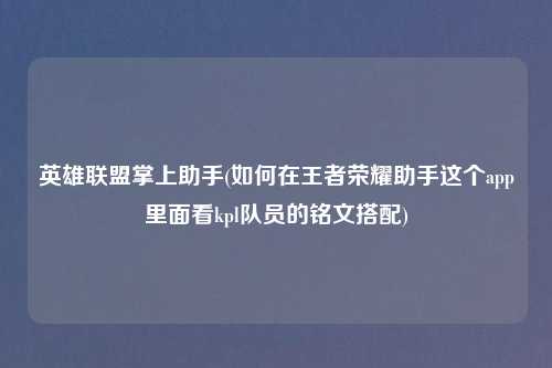 英雄联盟掌上助手(如何在王者荣耀助手这个app里面看kpl队员的铭文搭配)