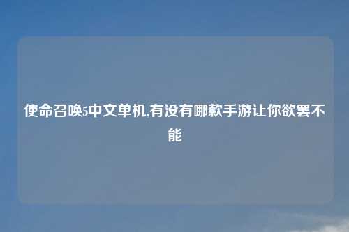 使命召唤5中文单机,有没有哪款手游让你欲罢不能