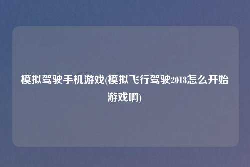 模拟驾驶手机游戏(模拟飞行驾驶2018怎么开始游戏啊)