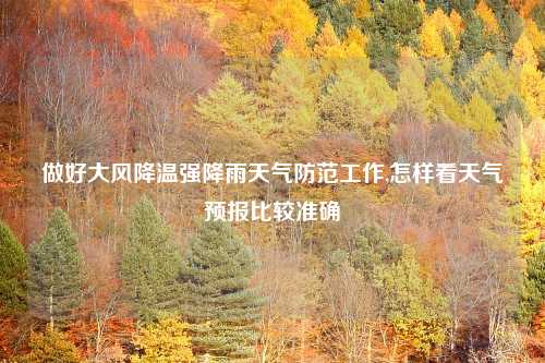 做好大风降温强降雨天气防范工作,怎样看天气预报比较准确