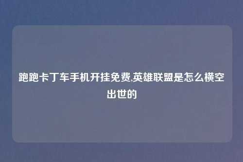 跑跑卡丁车手机开挂免费,英雄联盟是怎么横空出世的