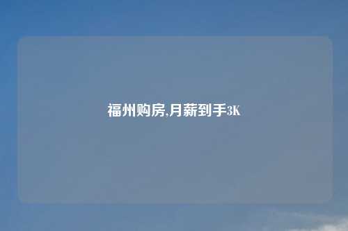 福州购房,月薪到手3K