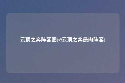 云顶之弈阵容图(s9云顶之弈最肉阵容)