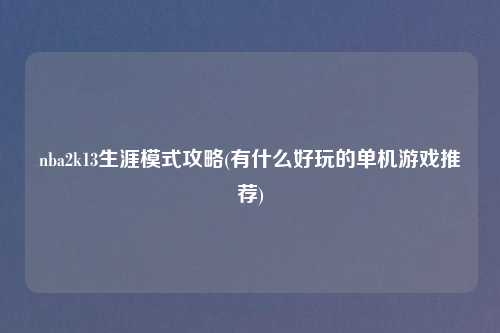 nba2k13生涯模式攻略(有什么好玩的单机游戏推荐)