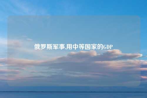 俄罗斯军事,用中等国家的GDP