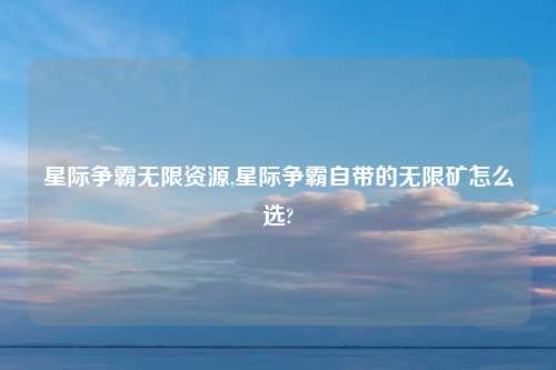 星际争霸无限资源,星际争霸自带的无限矿怎么选?