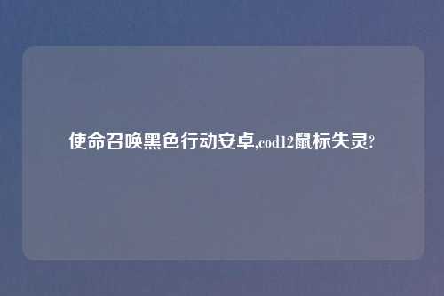 使命召唤黑色行动安卓,cod12鼠标失灵?