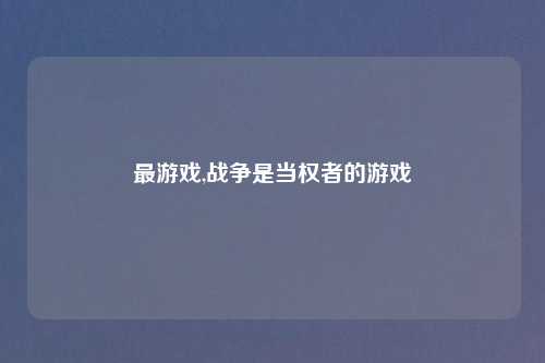 最游戏,战争是当权者的游戏