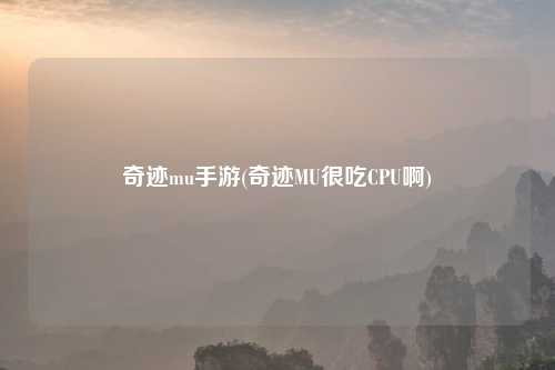 奇迹mu手游(奇迹MU很吃CPU啊)