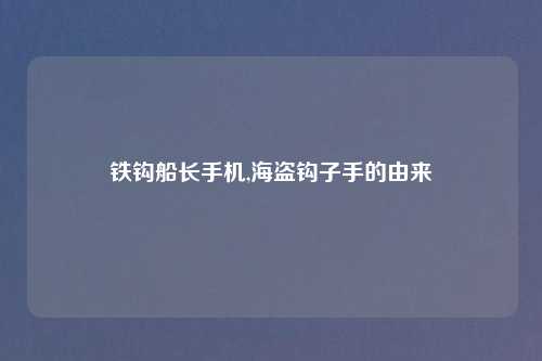 铁钩船长手机,海盗钩子手的由来