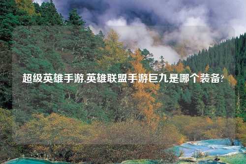 超级英雄手游,英雄联盟手游巨九是哪个装备?