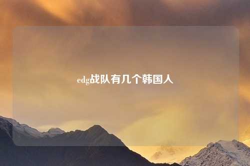 edg战队有几个韩国人