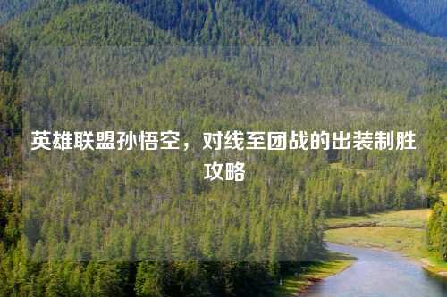 英雄联盟孙悟空，对线至团战的出装制胜攻略
