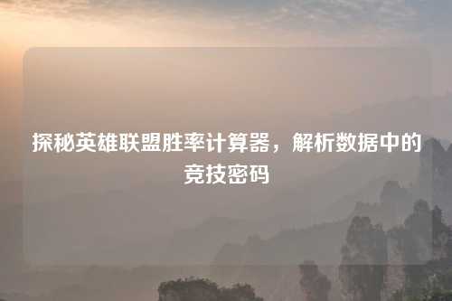 探秘英雄联盟胜率计算器，解析数据中的竞技密码