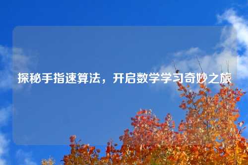探秘手指速算法，开启数学学习奇妙之旅