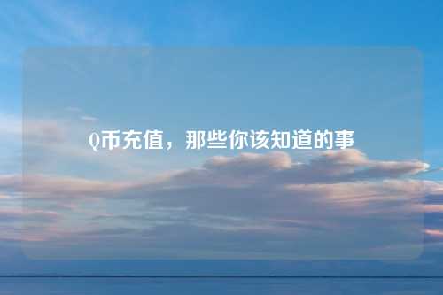 Q币充值，那些你该知道的事