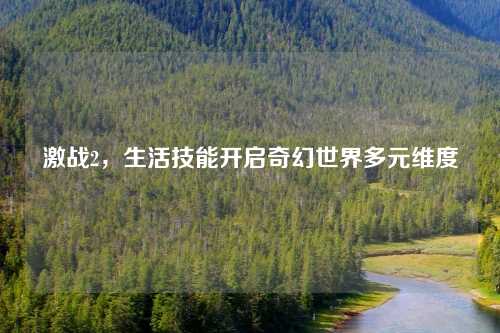 激战2，生活技能开启奇幻世界多元维度