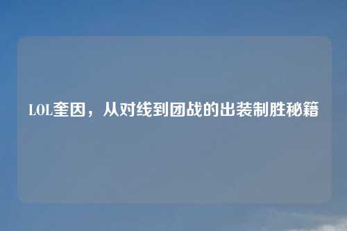 LOL奎因，从对线到团战的出装制胜秘籍